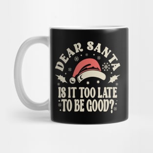 Dear Santa Is It Too Late Christmas Mug